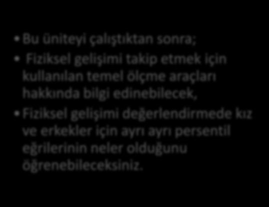 Birol ALVER HEDEFLER Bu üniteyi çalıştıktan sonra; Fiziksel gelişimi takip etmek için kullanılan temel ölçme araçları hakkında