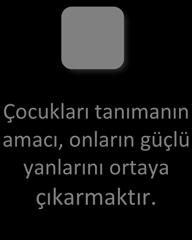 Psikomotor Gelişimi Değerlendirme Çocukları Tanıma ve Değerlendirme sağlar: Çocukları doğru tanıma ve değerlendirme ilgililere aşağıdaki katkıları Çocukların özelliklerine uygun öğrenme yöntem ve