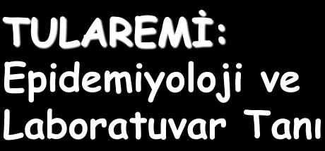 TULAREMİ: Epidemiyoloji ve Laboratuvar Tanı Prof. Dr.