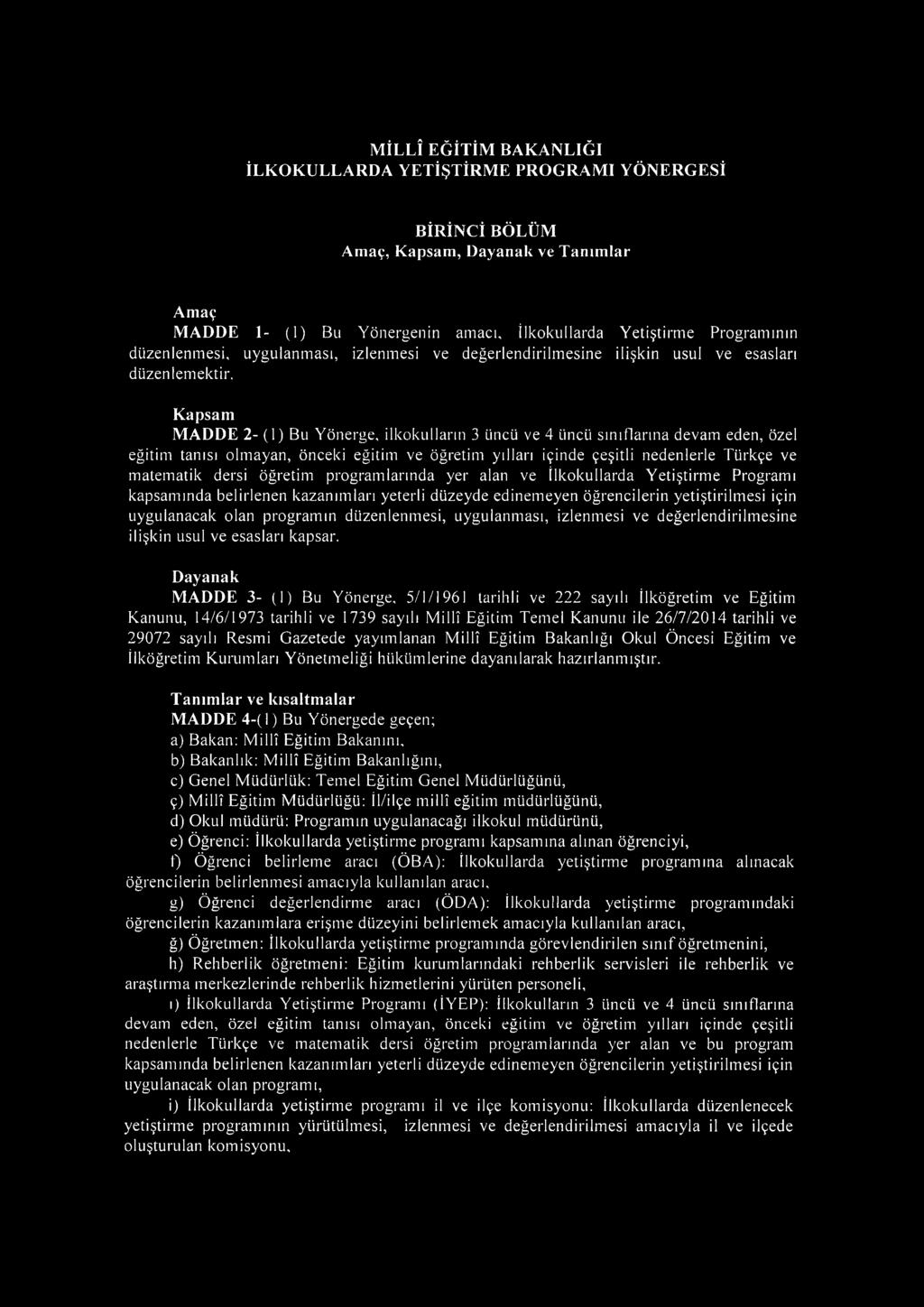 Kapsam M ADDE 2- (1) Bu Yönerge, ilkokulların 3 üncü ve 4 üncü sınıflarına devam eden, özel eğitim tanısı olmayan, önceki eğitim ve öğretim yılları içinde çeşitli nedenlerle Türkçe ve matematik dersi