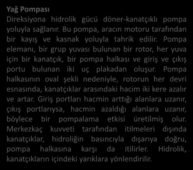 Kaynak: Direksiyon sistemi, Kia, 2007. Hidrolik Direksiyon Kutusu Yağ Pompası Direksiyona hidrolik gücü döner-kanatçıklı pompa yoluyla sağlanır.