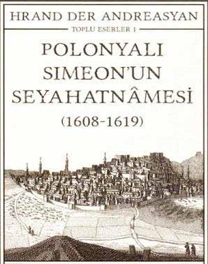 POLONYALI SIMEON (1584-BİLİNMİYOR) Polonyalı Simeon un Seyahatnamesi, İstanbul Üniversitesi Tarih Bölümü Öğretim Üyesi olan Hrand Der Andresyan ın hazırladığı kitaplardan birisidir.