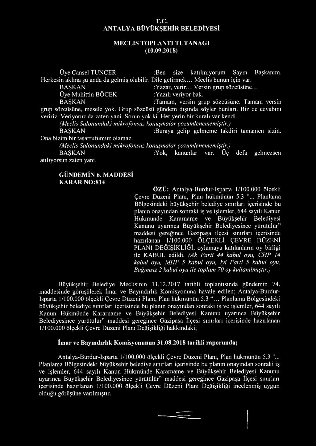 Veriyoruz da zaten yani. Sorun yok ki. Her yerin bir kuralı var kendi... (Meclis Salonundaki mikrofonsuz konuşmalar çözümlenememiştir.) :Buraya gelip gelmeme takdiri tamamen sizin.