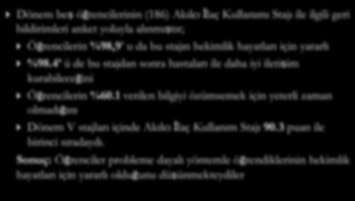 Dönem be öğrencilerinin (186) Akılcı İlaç Kullanımı Stajı ile ilgili geri bildirimleri anket yoluyla alınmı tır; Öğrencilerin %98,9 u da bu stajın hekimlik hayatları için yararlı %98.