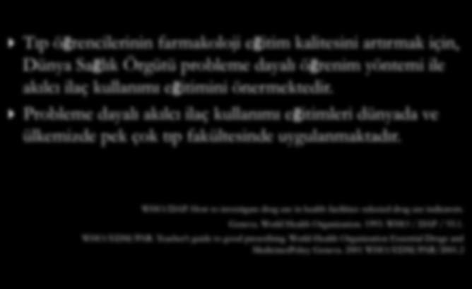 Mezuniyet Öncesi Tıp Eğitimi Tıp öğrencilerinin farmakoloji eğitim kalitesini artırmak için, Dünya Sağlık Örgütü probleme dayalı öğrenim yöntemi ile akılcı ilaç kullanımı eğitimini önermektedir.