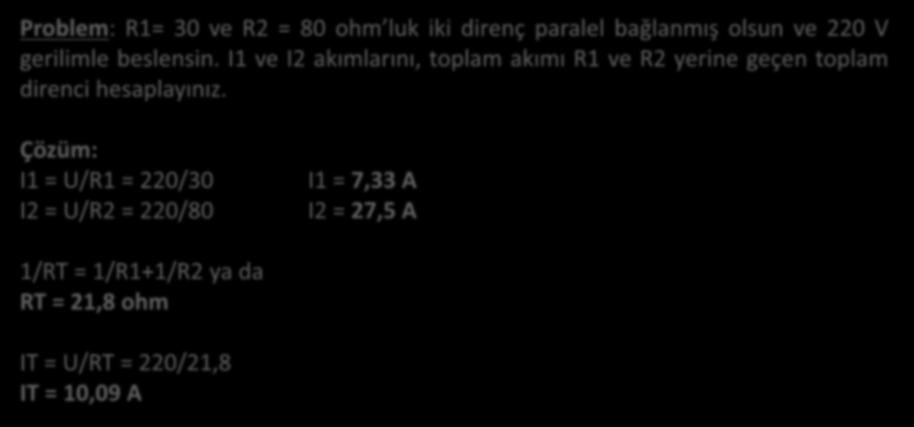 Problem: R1= 30 ve R2 = 80 ohm luk iki direnç paralel bağlanmış olsun ve 220 V gerilimle beslensin.