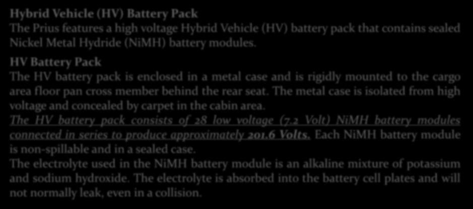 The metal case is isolated from high voltage and concealed by carpet in the cabin area. The HV battery pack consists of 28 low voltage (7.