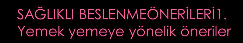 a) Çeşitli besinler tüketiniz. b) Öğün atlamayınız. c) Özellikle kahvaltı yapmadan güne başlamayınız. d) Her gün 3 ana, 2-3 ara öğün tüketmeye özen gösteriniz.