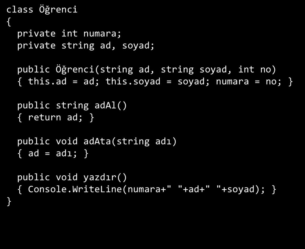 Örnek 8 Part I : Öğrenci Sınıfı private üyelere dışarıdan erişim class Öğrenci private int numara; private string ad, soyad; Sınıfın tüm değişkenlerini, private olarak tanımladık (yetkisiz erişimleri