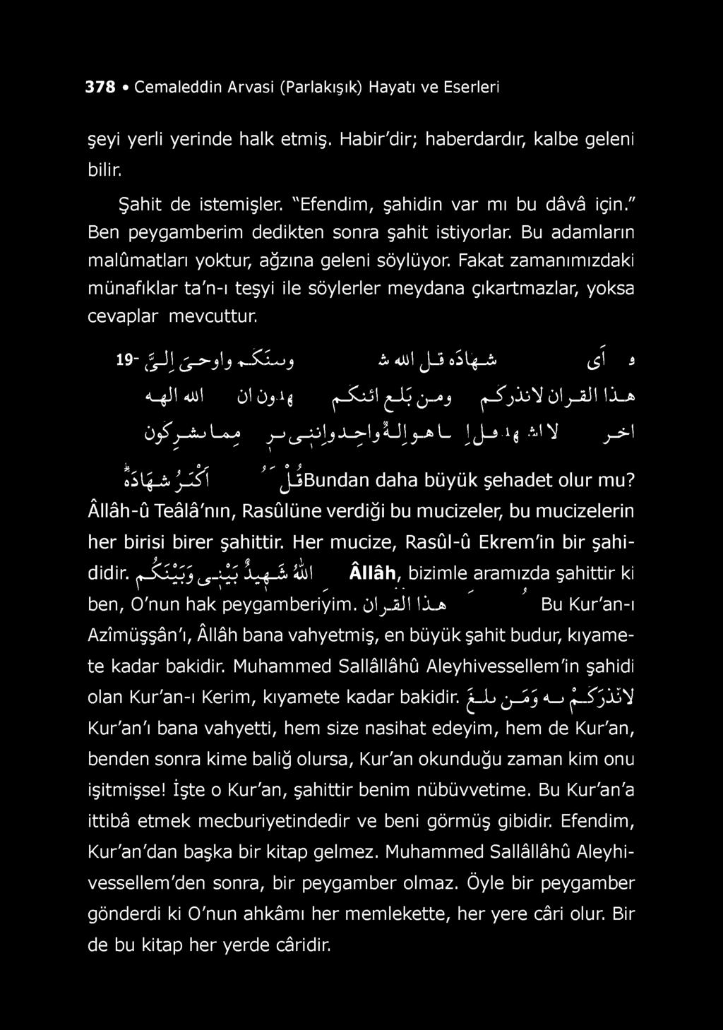 378 Cemaleddin Arvasi (Parlakışık) Hayatı ve Eserleri şeyi yerli yerinde halk etmiş. Habir'dir; haberdardır, kalbe geleni bilir. Şahit de istemişler. "Efendim, şahidin var mı bu dâvâ için.