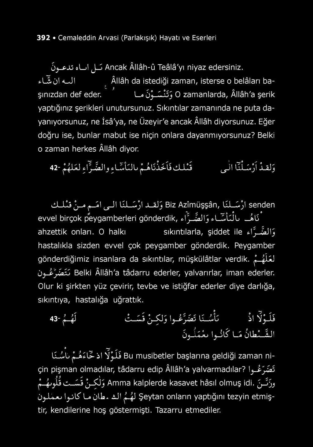 392 Cemaleddin Arvasi (Parlakışık) Hayatı ve Eserleri Oj-pJû al_jl J J Ancak Âllâh-û Teâlâ'yı niyaz edersiniz. frlî-ol o J I şınızdan def eder. Âllâh da istediği zaman, isterse o belâları bat.