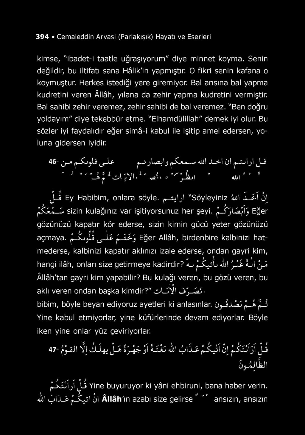 394 Cemaleddin Arvasi (Parlakışık) Hayatı ve Eserleri kimse, "ibadet-i taatle uğraşıyorum" diye minnet koyma. Senin değildir, bu iltifatı sana Hâlik'in yapmıştır. O fikri senin kafana o koymuştur.