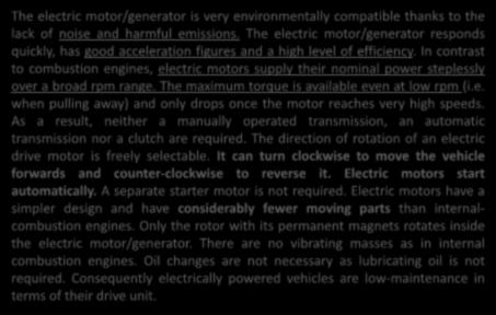 In contrast to combustion engines, electric motors supply their nominal power steplessly over a broad rpm range. The maximum torque is available even at low rpm (i.e. when pulling away) and only drops once the motor reaches very high speeds.