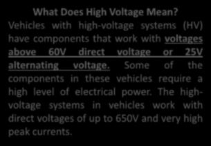 What Does High Voltage Mean? Vehicles with high-voltage systems (HV) have components that work with voltages above 60V direct voltage or 25V alternating voltage.