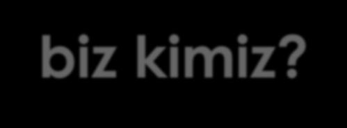 biz kimiz?