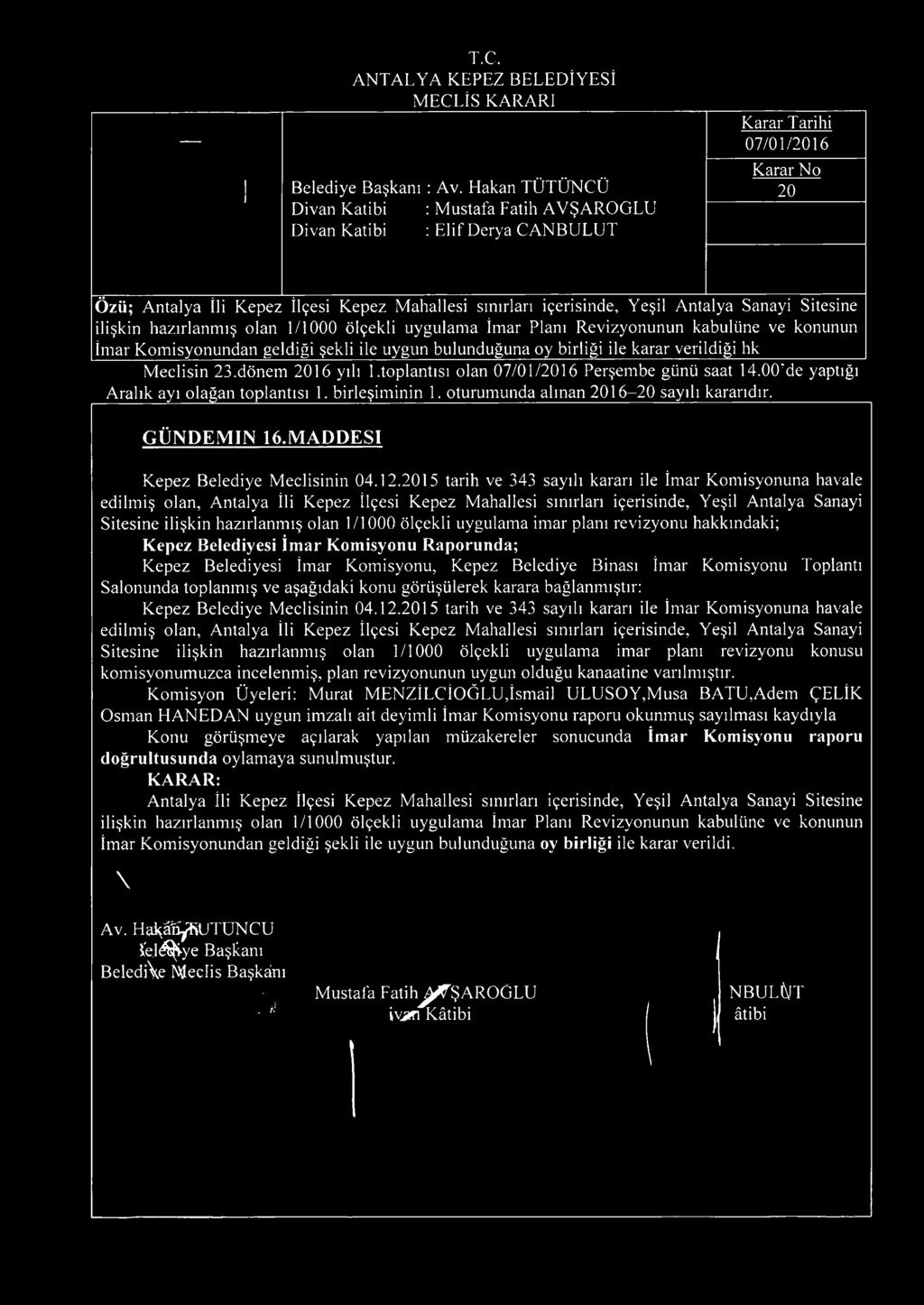 şekli ile uygun bulunduğuna oy biliği ile kaa veildiği hk Meclisin 23.dönem 2016 yılı 1.toplantısı olan 07/01/2016 Peşembe günü saat 14.00Me yaptığı A alık ayı olağan toplantısı 1. bileşim inin 1.