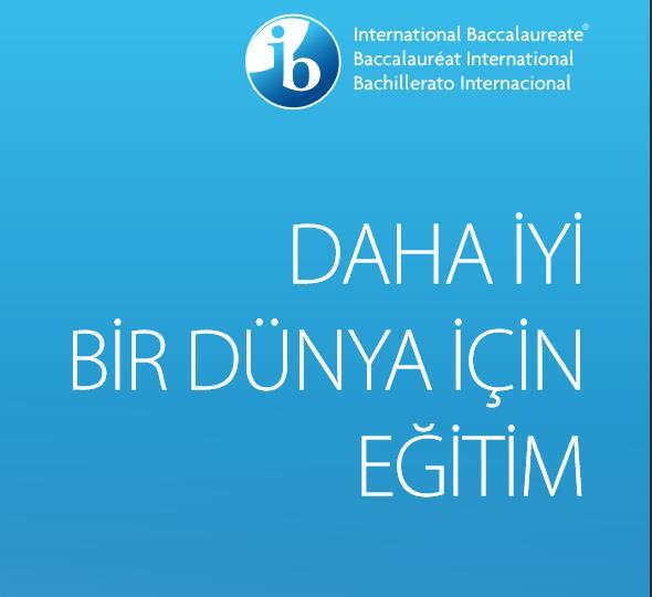 ULUSLARARASI BAKALORYA ORGANİZASYONU (IBO) Uluslararası Bakalorya (IB), eğitim aracılığıyla daha iyi bir dünya oluşturma misyonuna sahip, kâr amacı gütmeyen bir vakıftır ve kültürler arası anlayış ve