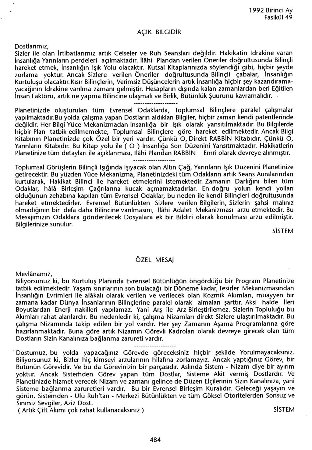 AÇiK BiLGiDiR Sizler ile olan Irtibatlarimiz artik Celseler ve Ruh Seanslari degildir. Hakikatin idrakine varan insanliga Yarinlarin perdeleri açilmaktadir.