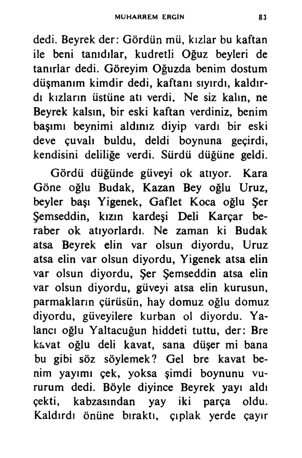 MUHARREM ERCİN 83 dedi. Beyrek der: Gördün mü, kızlar bu kaftan ile beni tanıdılar, kudretli Oğuz beyleri de tanırlar dedi.