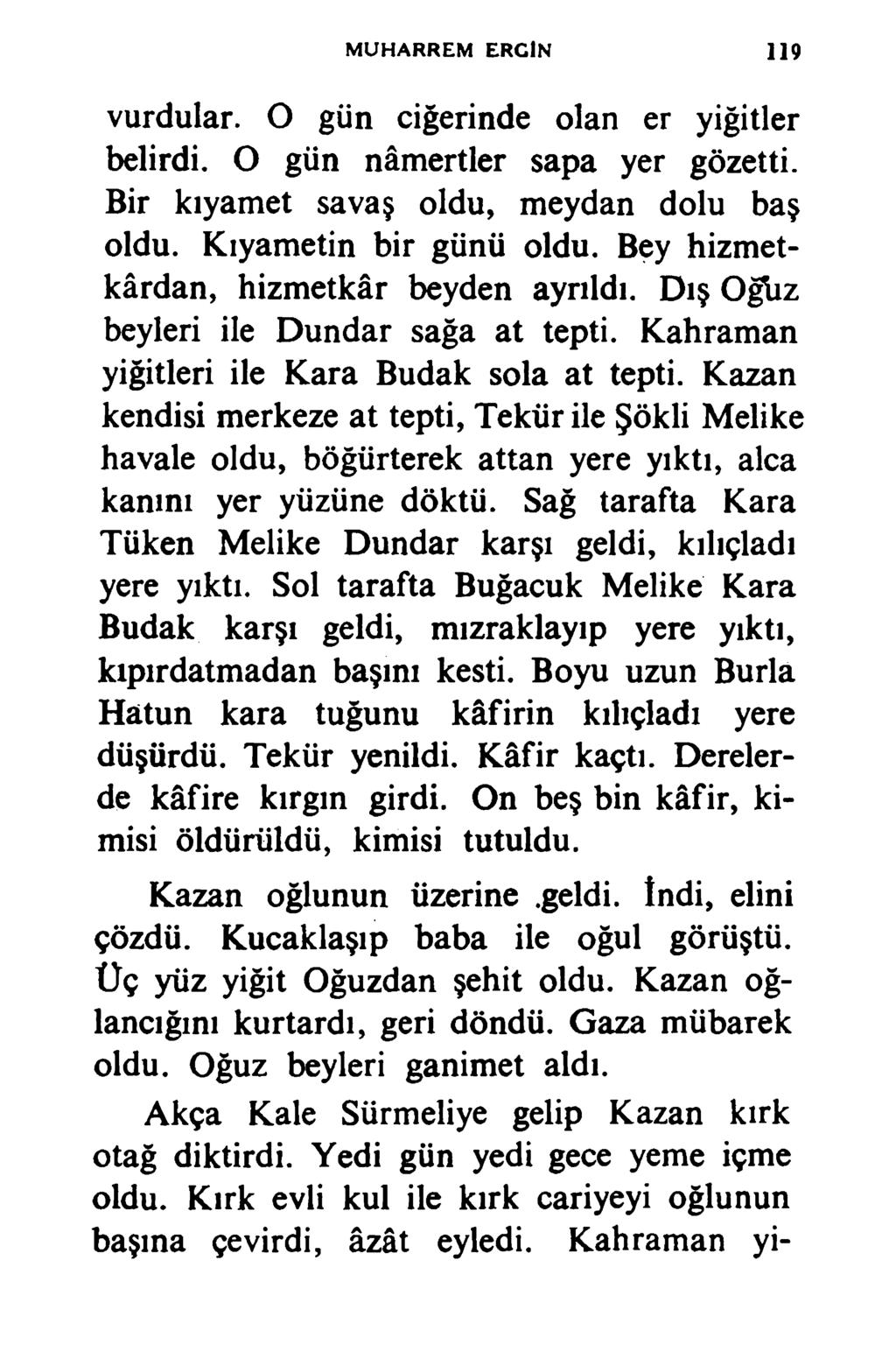 MUHARREM ERCİN 119 vurdular. O gün ciğerinde olan er yiğitler belirdi. O gün nâmertler sapa yer gözetti. Bir kıyamet savaş oldu, meydan dolu baş oldu. Kıyametin bir günü oldu.