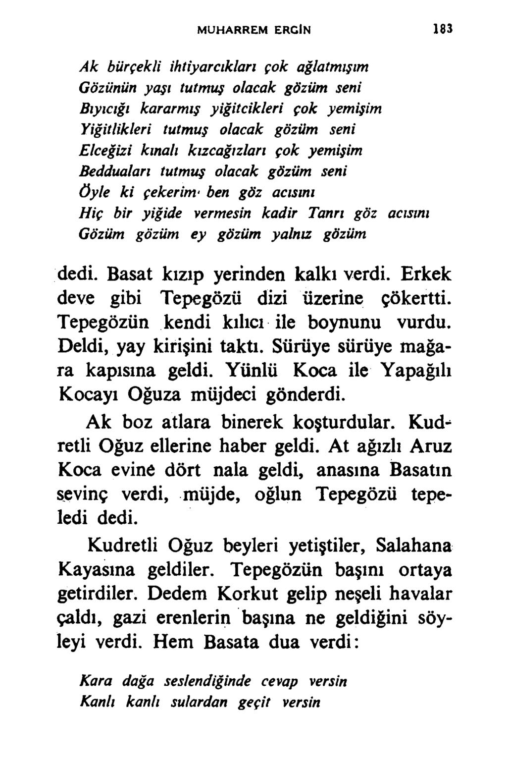 MUHARREM ERCİN 183 A k bürçekli ihtiyarcıkları çok ağlatmışım Gözünün yaşı tutmuş olacak gözüm seni Bıyıcığı kararmış yiğitcikleri çok yemişim Yiğitlikleri tutmuş olacak gözüm seni Elceğizi kınalı