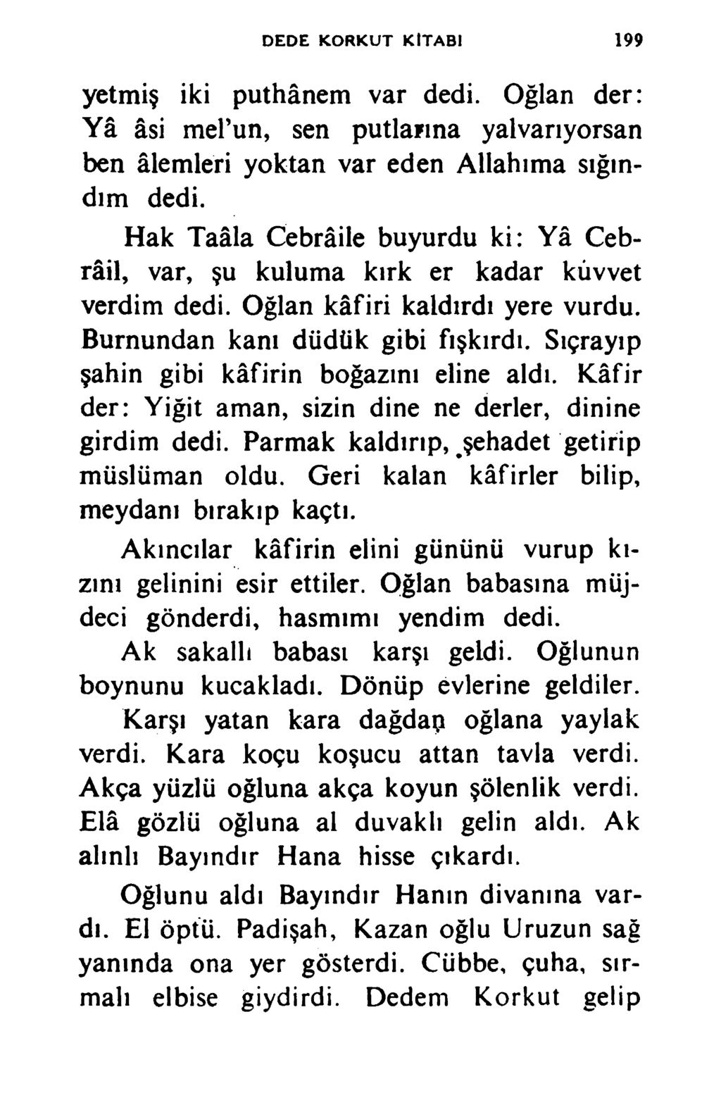 DEDE KORKU T KİTABİ 199 yetmiş iki puthânem var dedi. Oğlan der: Yâ âsi mel un, sen putlarına yalvarıyorsan ben âlemleri yoktan var eden Allahıma sığındım dedi.