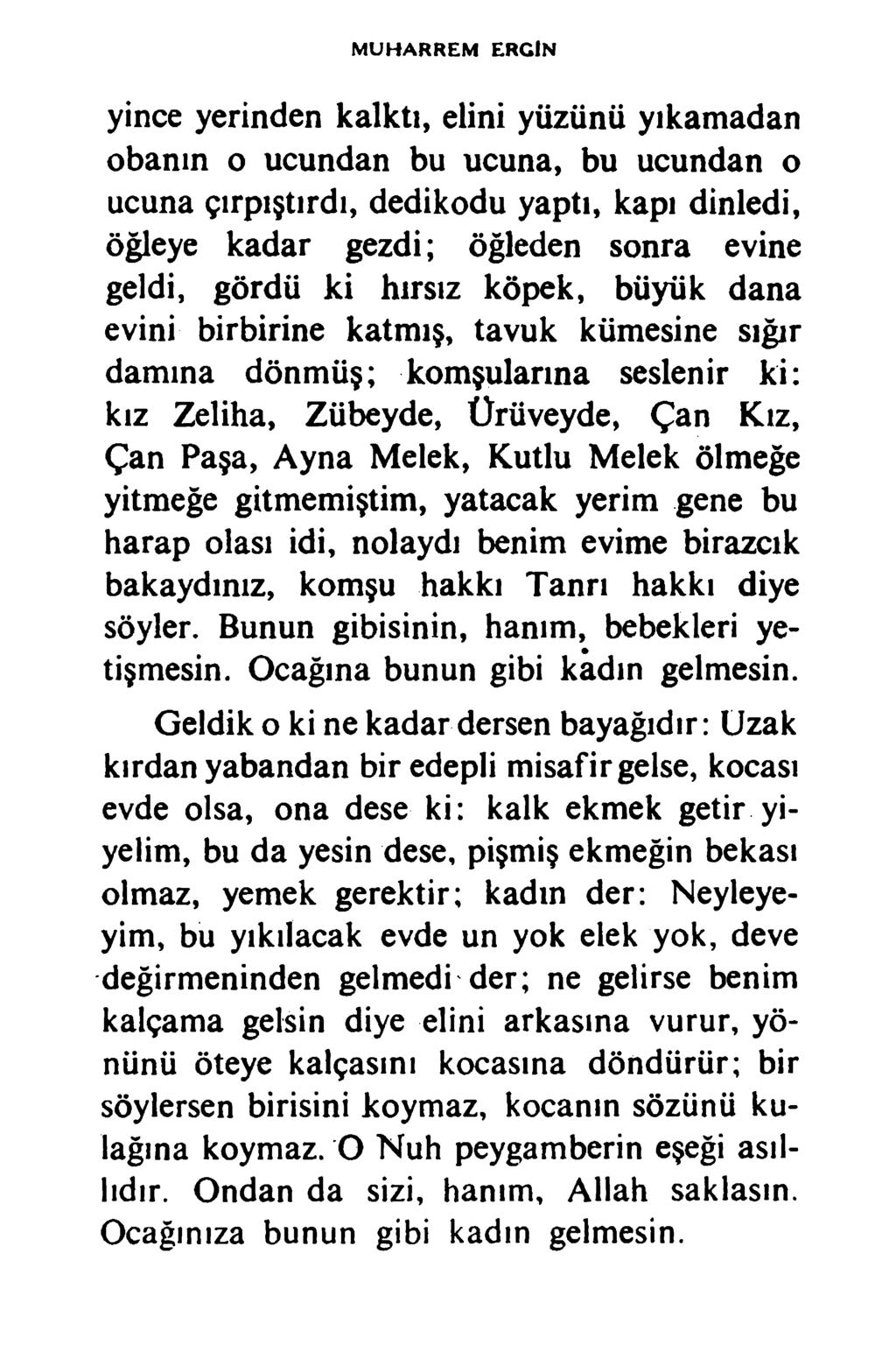 MUHARREM ER CİN yince yerinden kalktı, elini yüzünü yıkamadan obanın o ucundan bu ucuna, bu ucundan o ucuna çırpıştırdı, dedikodu yaptı, kapı dinledi, öğleye kadar gezdi; öğleden sonra evine geldi,