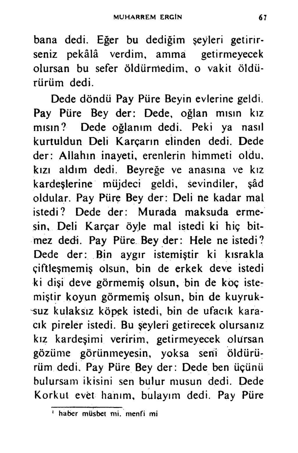 MUHARREM ERCİN 67 bana dedi. Eğer bu dediğim şeyleri getirirseniz pekâlâ verdim, amma getirmeyecek olursan bu sefer öldürmedim, o vakit öldürürüm dedi. Dede döndü Pay Püre Beyin evlerine geldi.