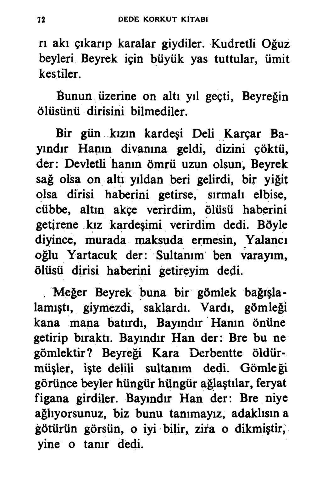 72 D ED E K O R K U T K İT A B I n akı çıkarıp karalar giydiler. Kudretli Oğuz beyleri Beyrek için büyük yas tuttular, ümit kestiler.