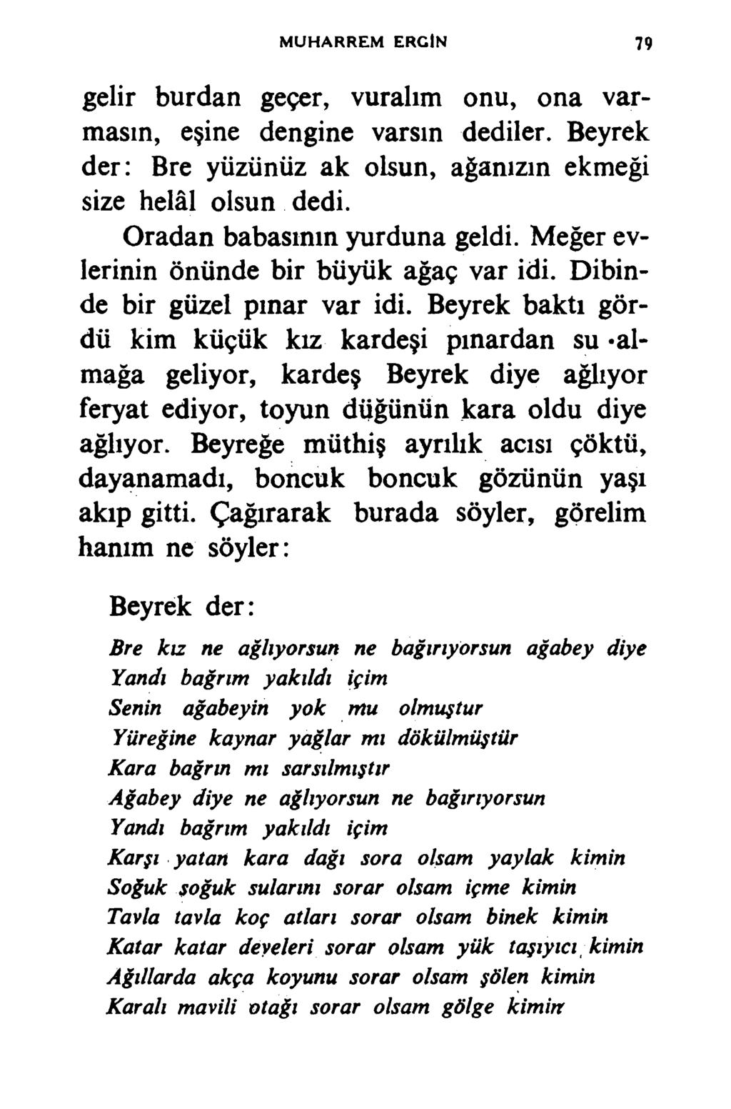 M UHARREM ER CİN 79 gelir burdan geçer, vuralım onu, ona varmasın, eşine dengine varsın dediler. Beyrek der: Bre yüzünüz ak olsun, ağanızın ekmeği size helâl olsun dedi.