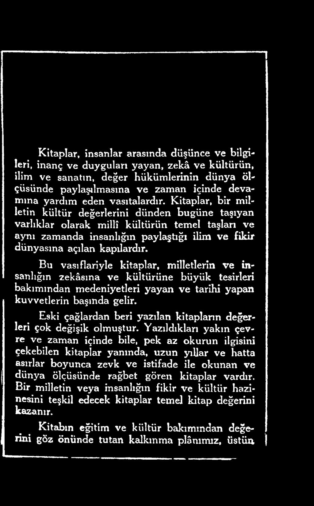 Bu vasıflariyle kitaplar, milletlerin ve insanlığın zekâsına ve kültürüne büyük tesirleri bakımından medeniyetleri yayan ve tarihi yapan kuvvetlerin başında gelir.