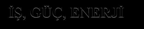 İŞ Bir F kuvveti uygulandığı cismin yer değiştirmesini sağlıyor ise bu kuvvet cisim üzerine iş yapıyor demektir. İş W sembolü ile gösterilir. W = F. Δr =!F! Δr cosθ Yola paralel bir F!