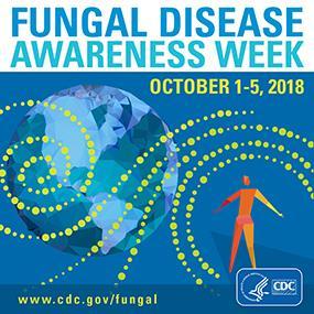 Fungal Disease Awareness Week is October 1 5, 2018.