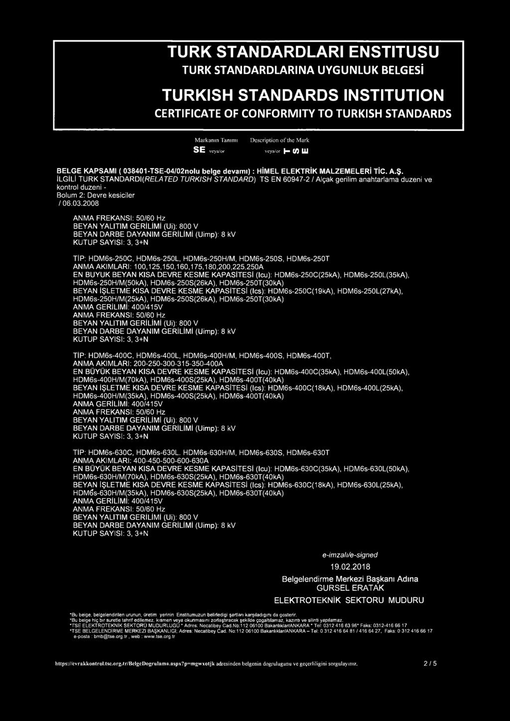 i LETME KISA DEVRE KESME KAPASiTESi (Ics): HDM6s-400C(18kA), HDM6s-400L(25kA), HDM6s-400H/M(35kA), HDM6s-400S(25kA), HDM6s-400T(40kA) ANMA GERiLiMi: 400/415V BEYAN YALITIM GERiUMi (Ui): 800 V KUTUP