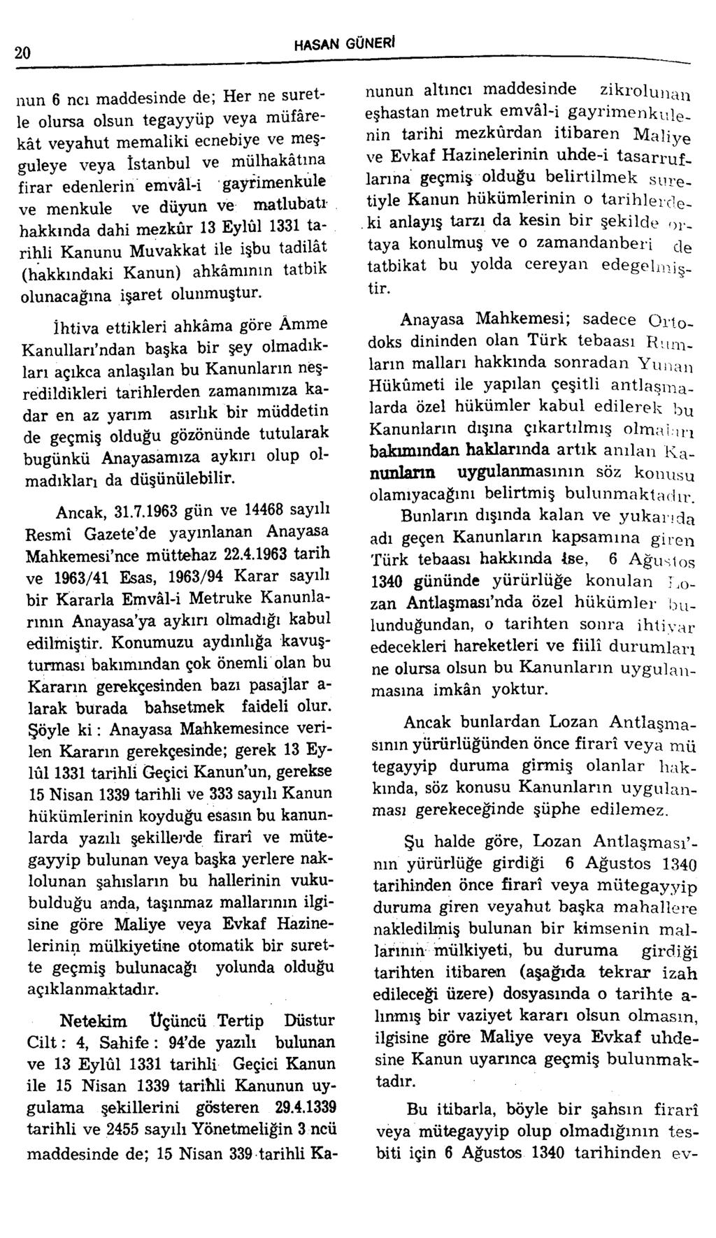 20 nun 6 nci maddesinde de; Her ne suretle olursa olsun tegayyüp veya müfârekât veyahut memaliki ecnebiye ve meşguleye veya İstanbul ve mülhakatına firar edenlerin emvâl-i gayfimenkule ve menkule ve