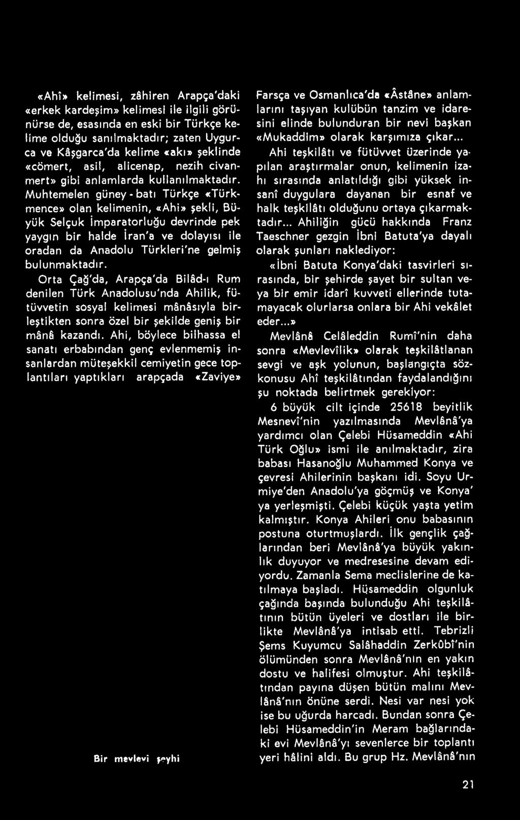 Ahi, böylece bilhassa el sanatı erbabından genç evlenmemiş insanlardan müteşekkil cemiyetin gece toplantıları yaptıkları arapçada «Zaviye» Bir mevievî şeyhi Farsça ve Osmanlıca'da «Âstâne»