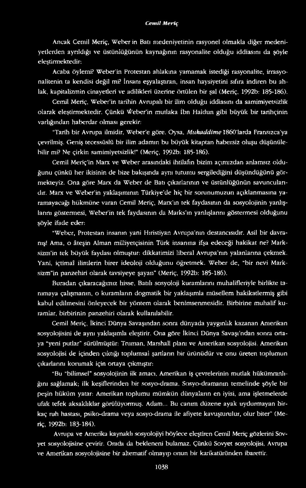 Çünkü V^eber in mutlaka İbn Haldun gibi büyük bir tarihçinin varlığından haberdar olması gerekir: Tarih bir Avrupa ilmidir, Weber e göre. Oysa, Mukaddime 1860 larda Fransızca ya çevrilmiş.