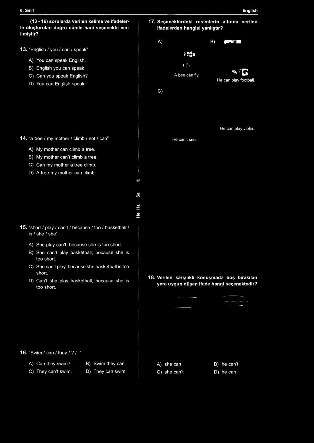 6. Sınıf English (13-16) sorularda verilen kelime ve ifadelerle oluşturulan doğru cümle hani seçenekte verilmiştir? 17. Seçeneklerdeki resimlerin altında verilen ifadelerden hangisi yanlıştır?