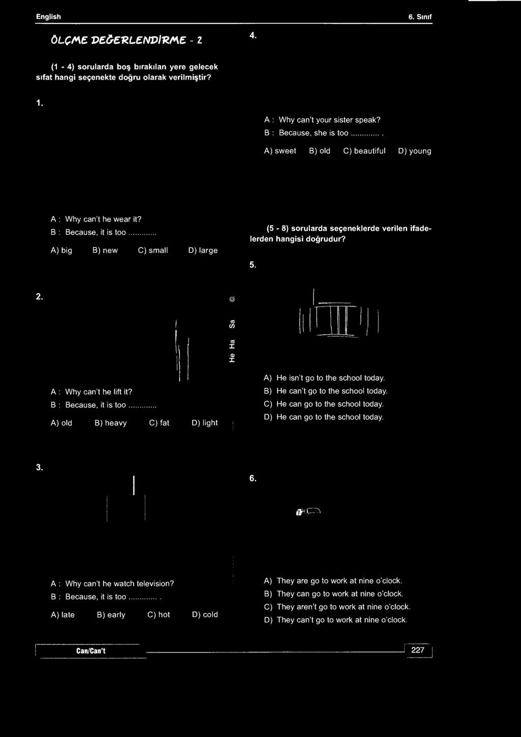 B : Because, it is too A) big B) new C) small D) large (5-8) sorularda seçeneklerde verilen ifadelerden hangisi doğrudur? 5. 2. @ CO w «o A) He isn't go to the school today. A : Why can't he lift it?