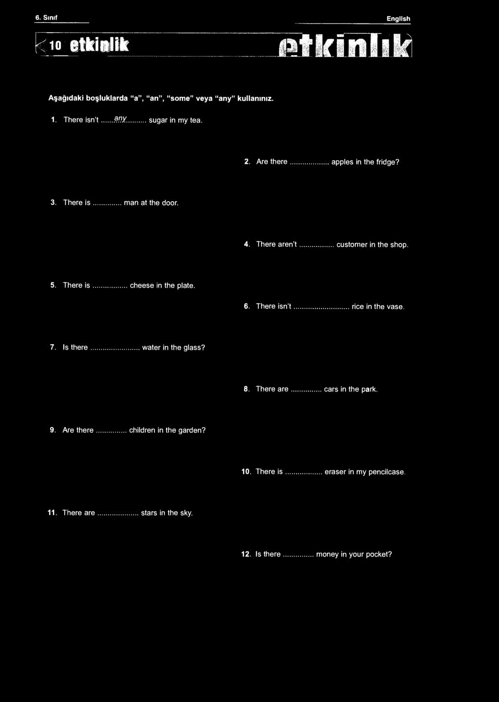 6. Sınıf English < 1 etkinlik f*tlfl İli f Ü Aşağıdaki boşluklarda "a", "an", "some" veya "any" kullanınız. 1. There isn't $ny sugar in my tea. 2. Are there apples in the fridge? 3.