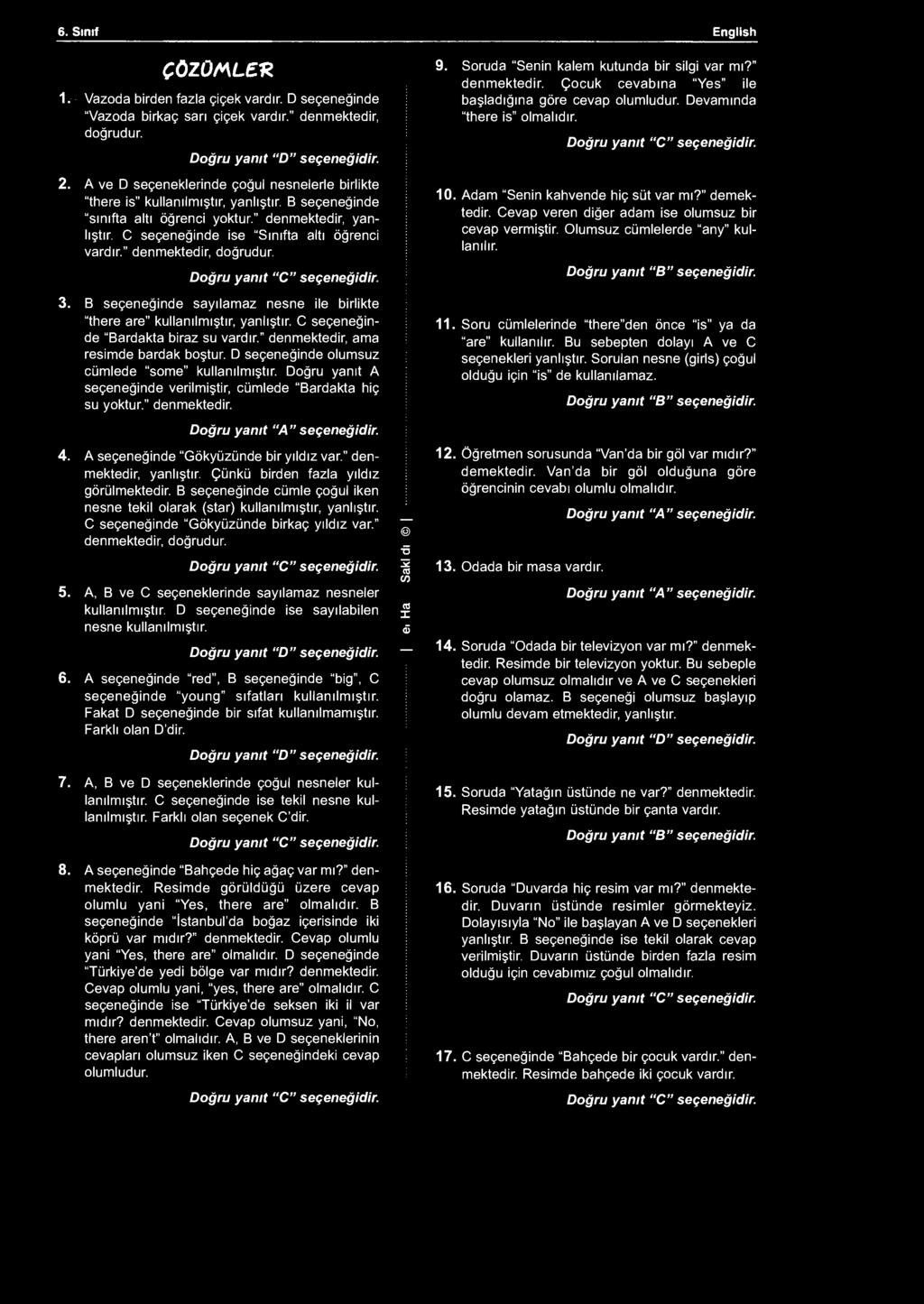 6. Sınıf English ÇÖZOMLEK 1. Vazoda birden fazla çiçek vardır. D seçeneğinde "Vazoda birkaç sarı çiçek vardır." denmektedir, doğrudur. Doğru yanıt "D" seçeneğidir. 2.