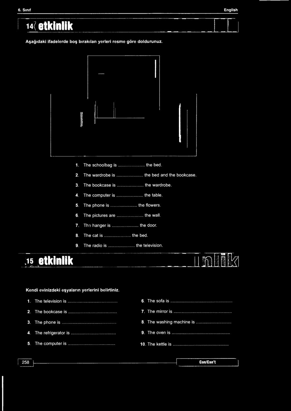 6. Sınıf English 14? etkinlik Aşağıdaki ifadelerde boş bırakılan yerleri resme göre doldurunuz. 1. The schoolbag is the bed. 2. The wardrobe is the bed and the bookcase. 3.