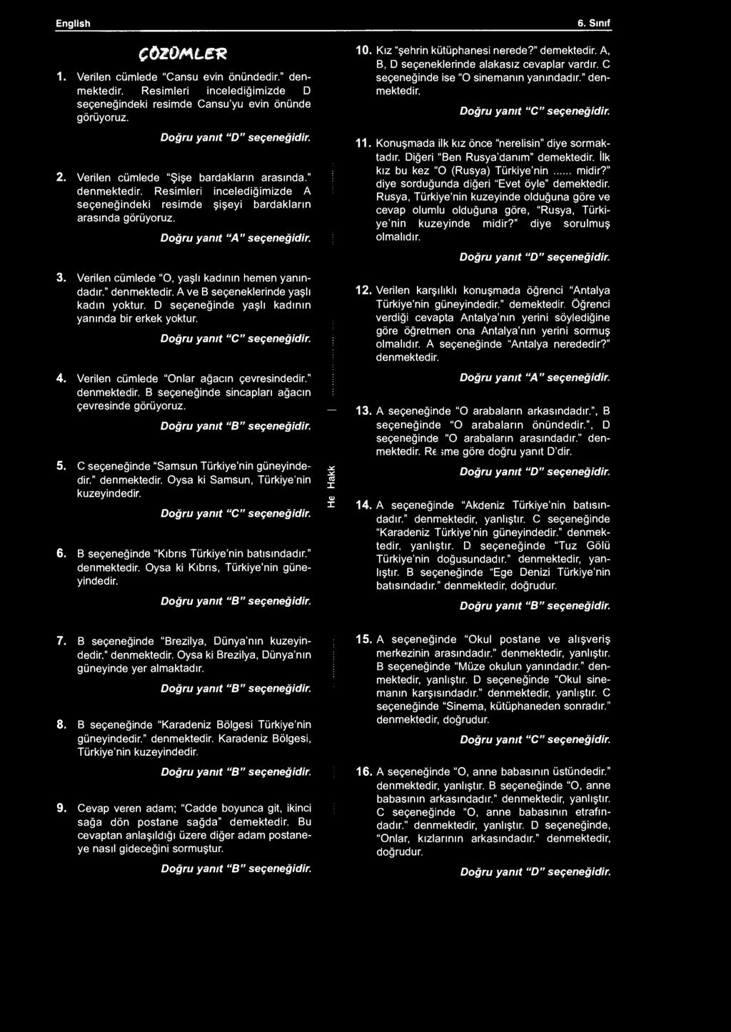 English ÇÖZÜMLER 1. Verilen cümlede "Cansu evin önündedir." denmektedir. Resimleri incelediğimizde D seçeneğindeki resimde Cansu'yıı evin önünde görüyoruz. Doğru yanıt "D" seçeneğidir. 2.