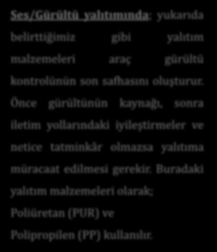 Gerekli testler ve sertifikasyonu olmayan ürünler kullanılmamalıdır. Ses/Gürültü yalıtımında; yukarıda belirttiğimiz gibi yalıtım malzemeleri araç gürültü kontrolünün son safhasını oluşturur.