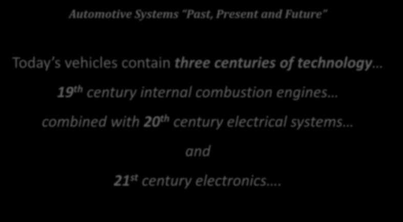 Automotive Systems Past, Present and Future Today s vehicles contain three centuries of technology 19 th century internal combustion engines combined with 20 th century