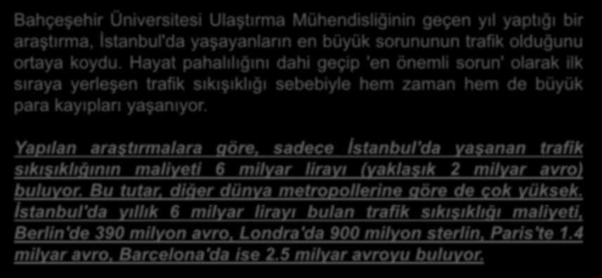 Yapılan araştırmalara göre, sadece İstanbul'da yaşanan trafik sıkışıklığının maliyeti 6 milyar lirayı (yaklaşık 2 milyar avro) buluyor. Bu tutar, diğer dünya metropollerine göre de çok yüksek.