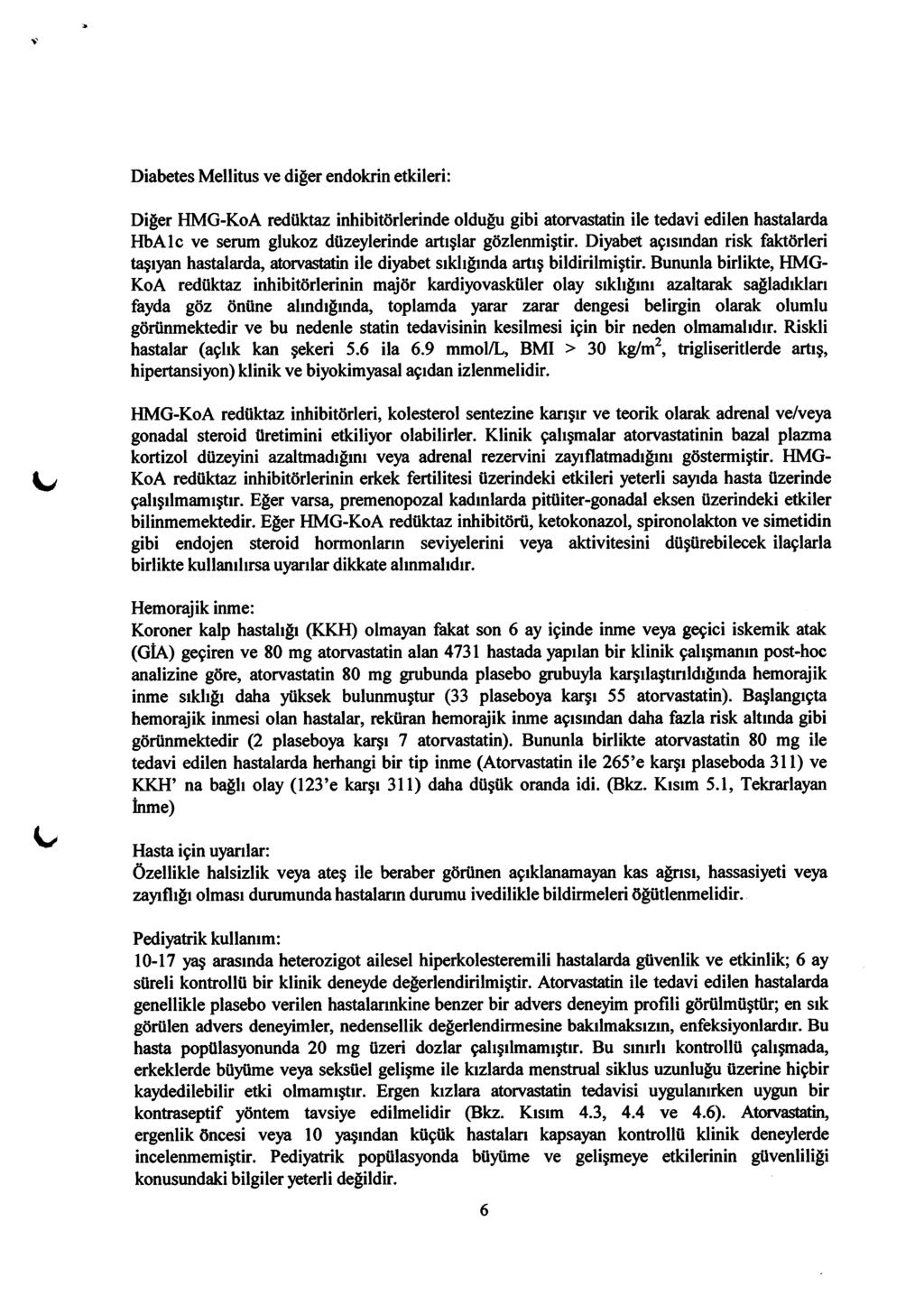 Diğer HMG-KoA redüktaz inhibitörlerinde olduğu gibi atorvastatin ile tedavi edilen hastalarda HbAlc ve serum glukoz düzeylerinde artışlar gözlenmiştir.