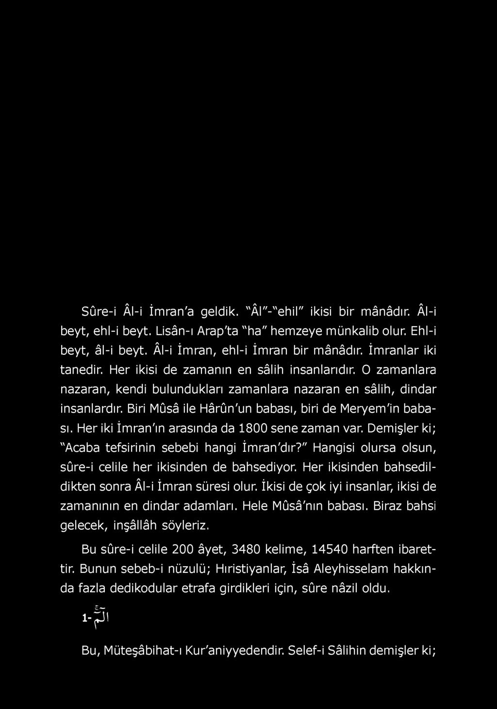 Biri Mûsâ ile Hârûn'un babası, biri de Meryem'in babası. Her iki İmran'ın arasında da 1800 sene zaman var. Demişler ki; "Acaba tefsirinin sebebi hangi İmran'dır?