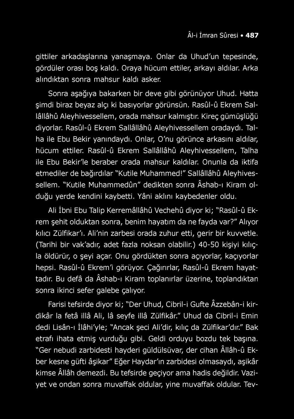 Âl-i İmran Sûresi 487 gittiler arkadaşlarına yanaşmaya. Onlar da Uhud'un tepesinde, gördüler orası boş kaldı. Oraya hücum ettiler, arkayı aldılar. Arka alındıktan sonra mahsur kaldı asker.