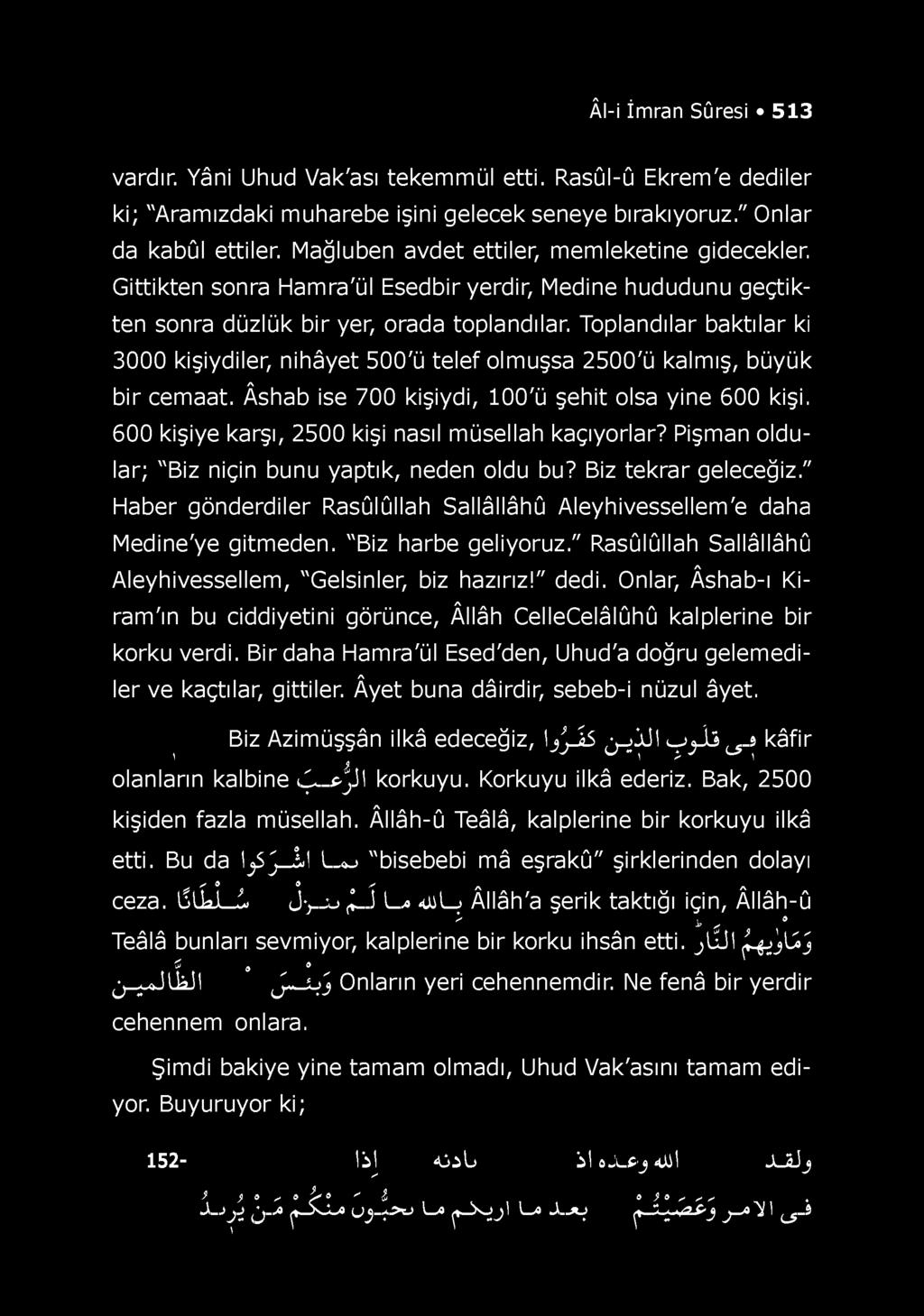 Toplandılar baktılar ki 3000 kişiydiler, nihâyet 500'ü telef olmuşsa 2500'ü kalmış, büyük bir cemaat. Âshab ise 700 kişiydi, 100'ü şehit olsa yine 600 kişi.